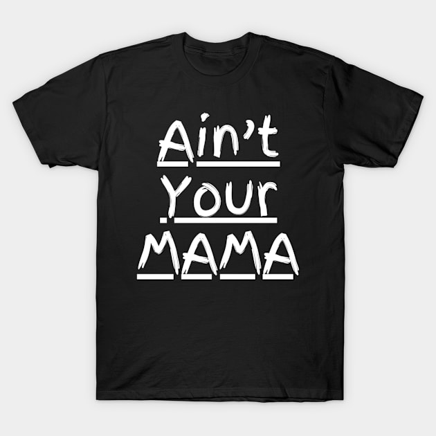 Ain't Your Mama Funny Human Right Slogan Man's & Woman's T-Shirt by Salam Hadi